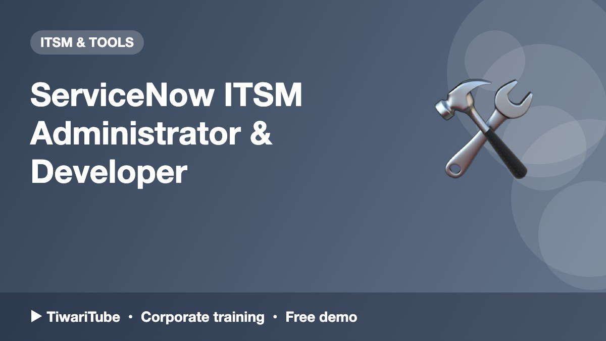 ServiceNow ITSM Administrator & Developer